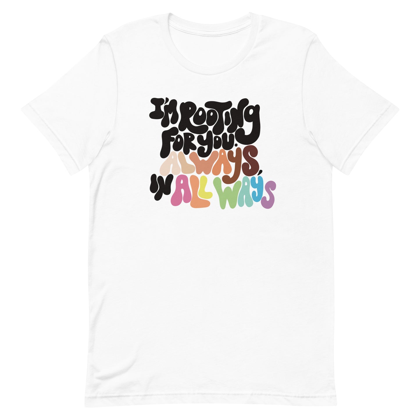 I'm Rooting for You. Always, in All Ways Diversity Shirt