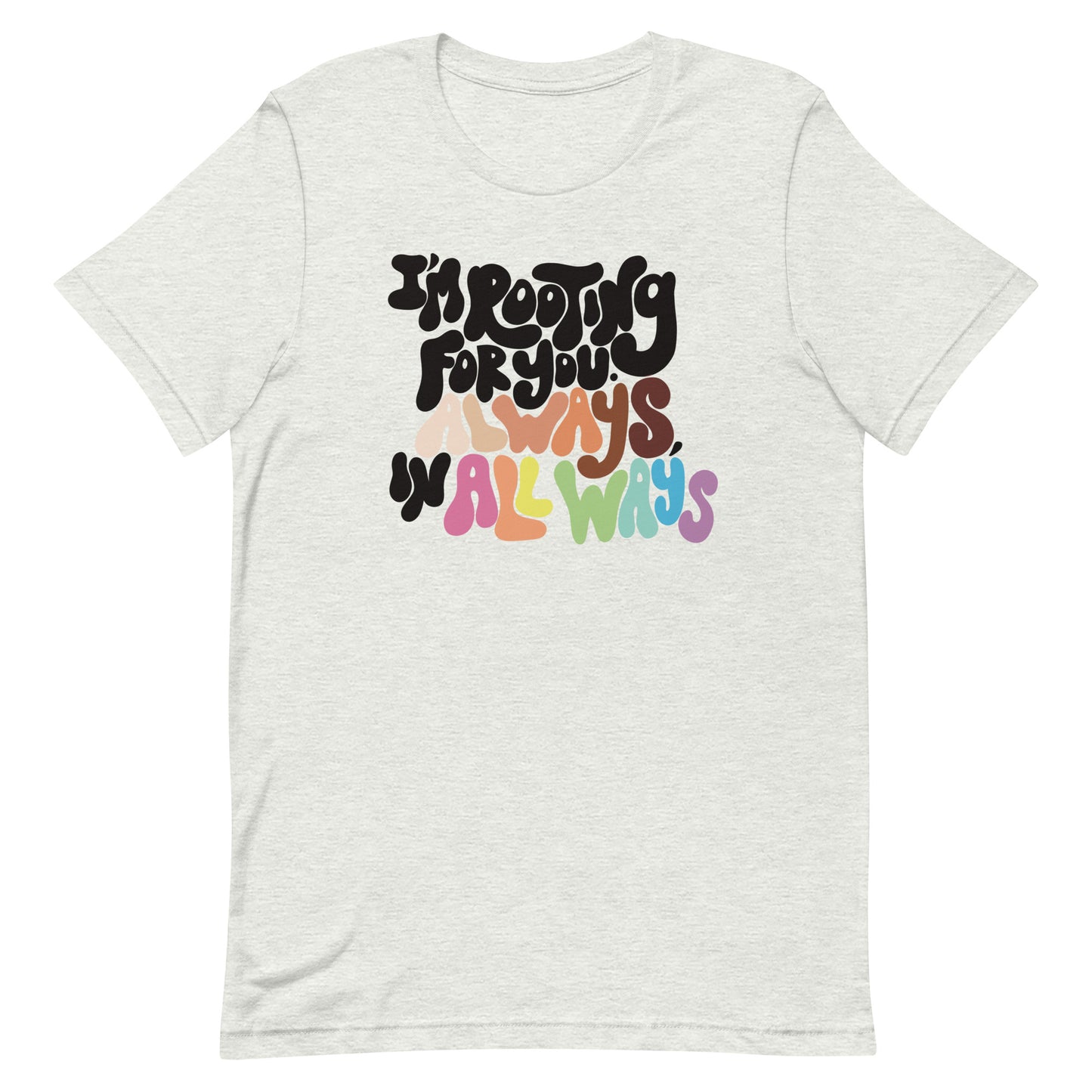I'm Rooting for You. Always, in All Ways Diversity Shirt
